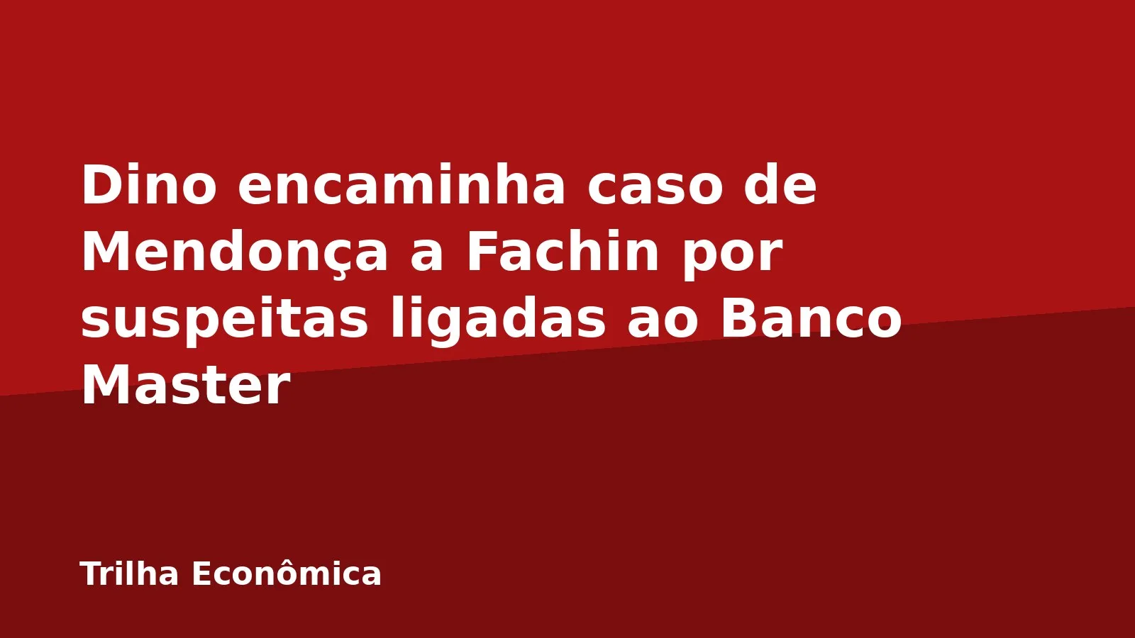 Dino encaminha caso de Mendonça a Fachin por suspeitas ligadas ao Banco Master
