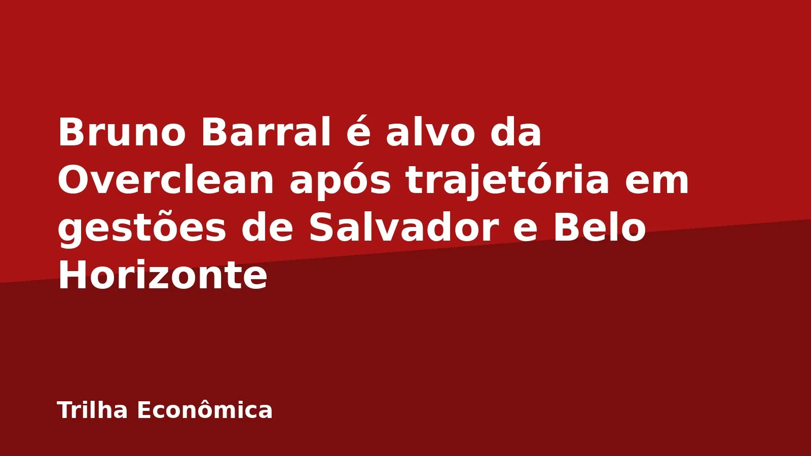 Bruno Barral é alvo da Overclean após trajetória em gestões de Salvador e Belo Horizonte