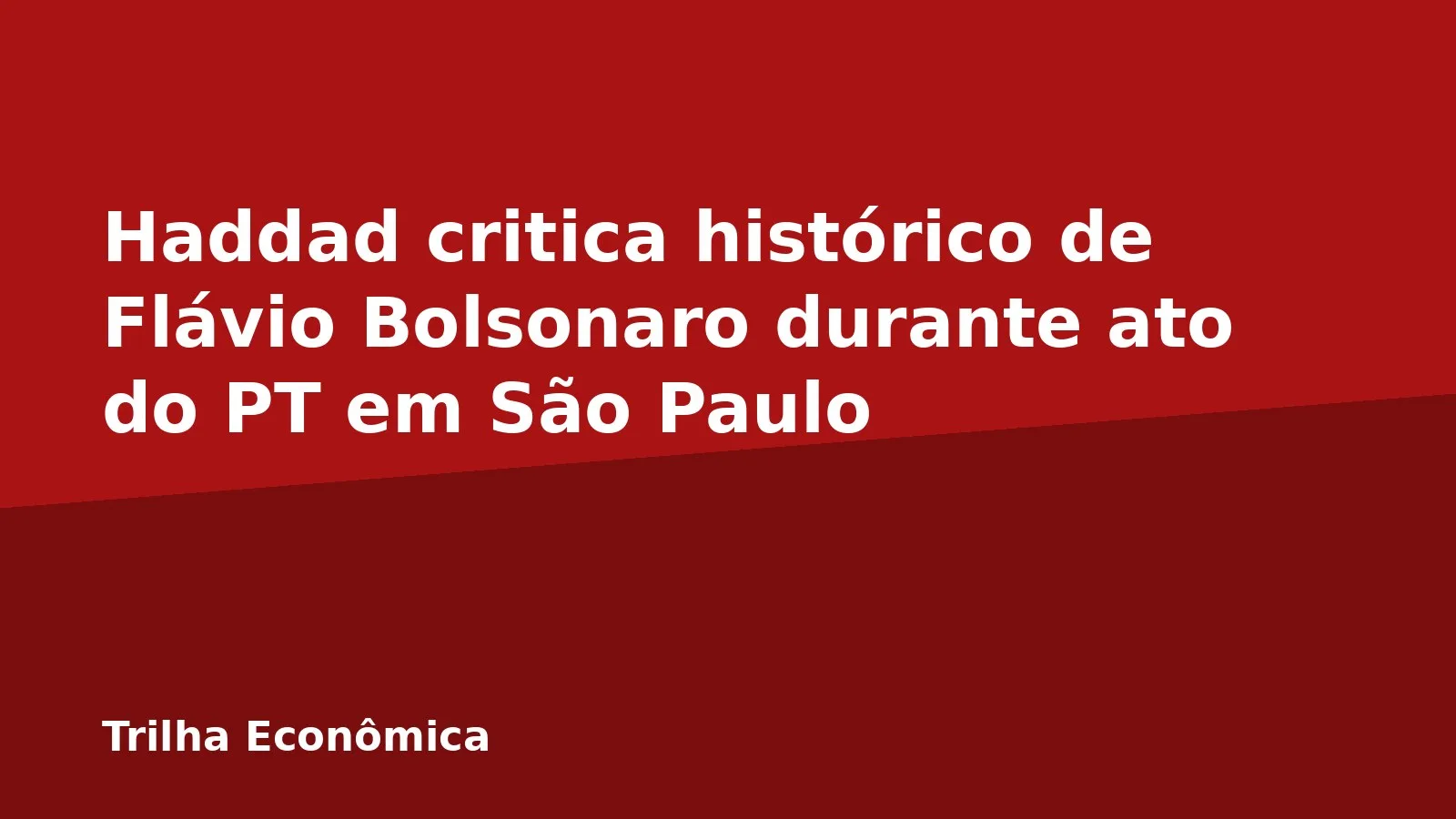 Haddad critica histórico de Flávio Bolsonaro durante ato do PT em São Paulo