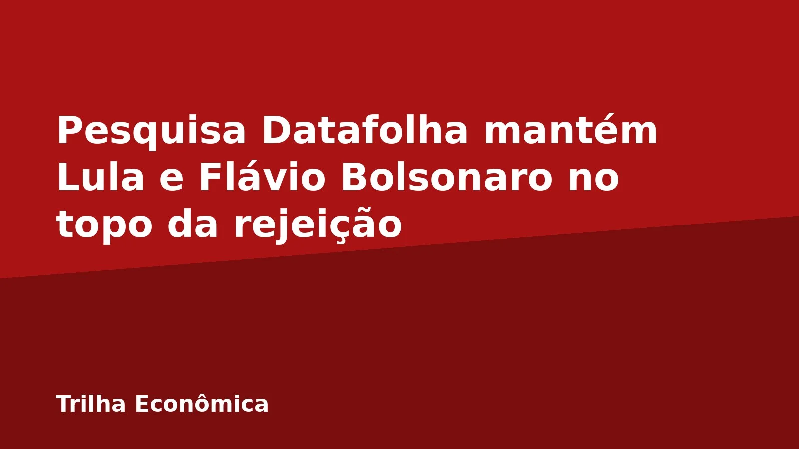 Pesquisa Datafolha mantém Lula e Flávio Bolsonaro no topo da rejeição