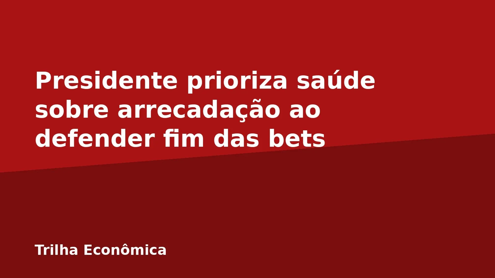 Presidente prioriza saúde sobre arrecadação ao defender fim das bets