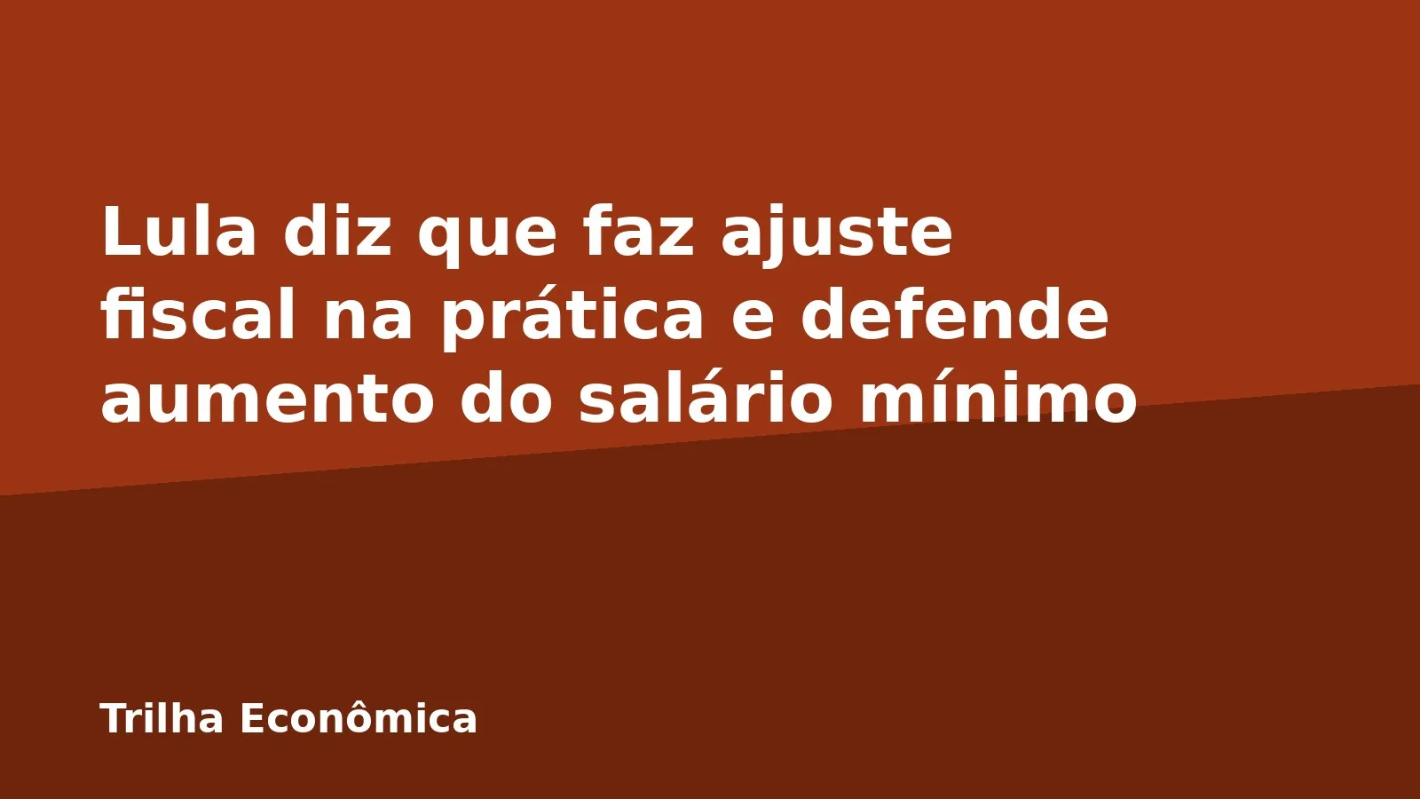 Lula diz que faz ajuste fiscal na prática e defende aumento do salário mínimo